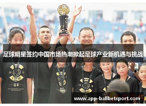 足球明星签约中国市场热潮掀起足球产业新机遇与挑战