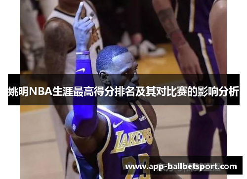 姚明NBA生涯最高得分排名及其对比赛的影响分析