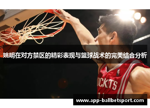 姚明在对方禁区的精彩表现与篮球战术的完美结合分析